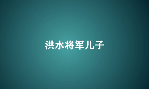 洪水将军儿子