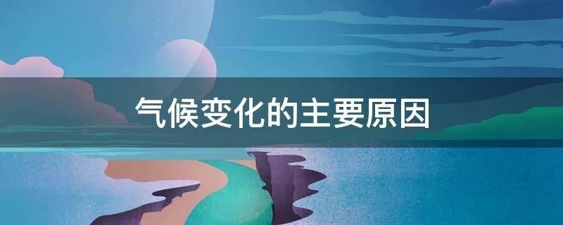 气候变化的主要原因