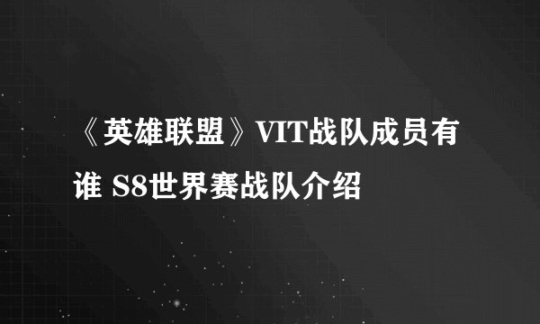 《英雄联盟》VIT战队成员有谁 S8世界赛战队介绍