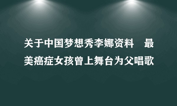 关于中国梦想秀李娜资料　最美癌症女孩曾上舞台为父唱歌