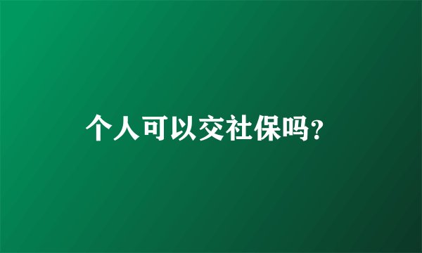 个人可以交社保吗？