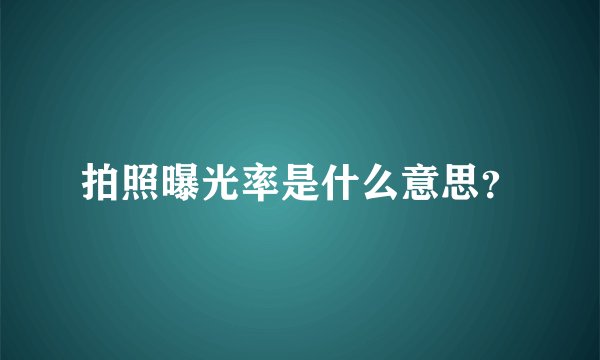 拍照曝光率是什么意思？