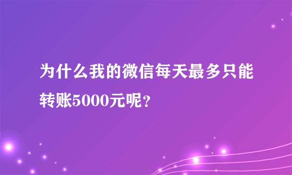 为什么我的微信每天最多只能转账5000元呢？