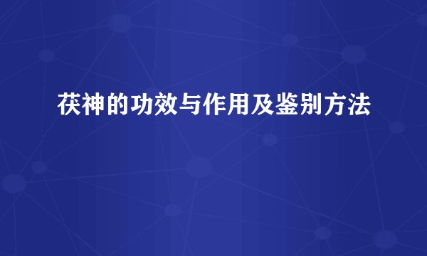 茯神的功效与作用及鉴别方法
