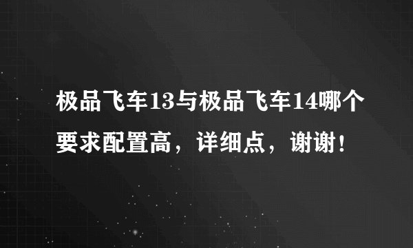 极品飞车13与极品飞车14哪个要求配置高，详细点，谢谢！