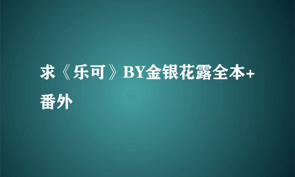 求《乐可》BY金银花露全本+番外