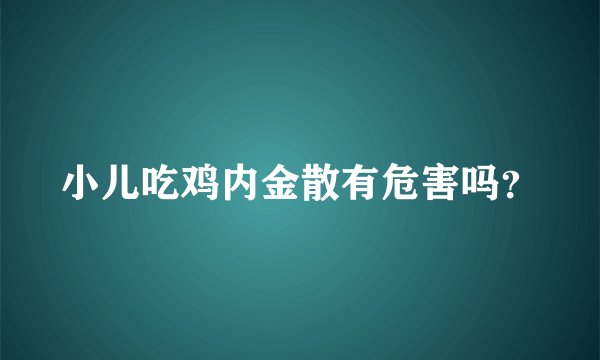 小儿吃鸡内金散有危害吗？