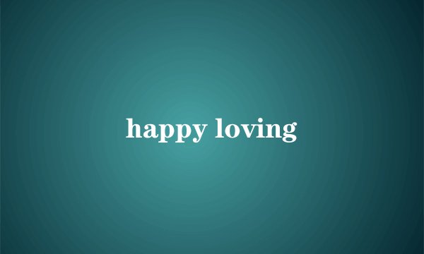 happy loving