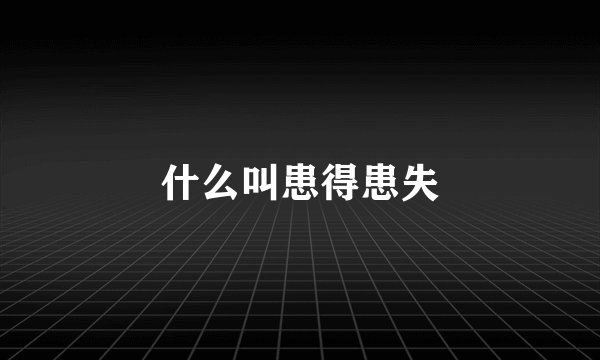 什么叫患得患失
