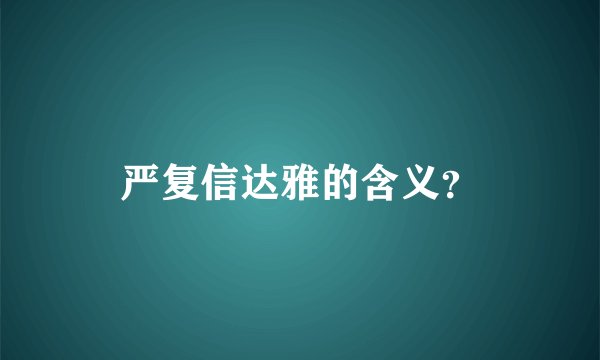 严复信达雅的含义？