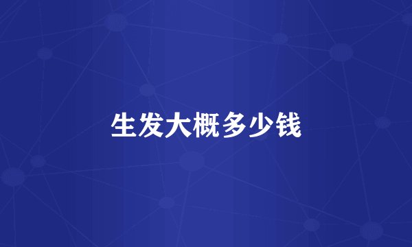 生发大概多少钱
