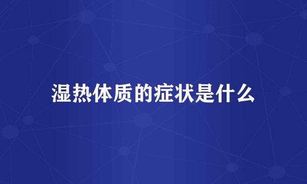 湿热体质的症状是什么