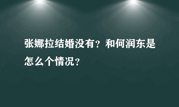 张娜拉结婚没有？和何润东是怎么个情况？