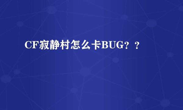 CF寂静村怎么卡BUG？？