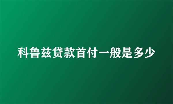 科鲁兹贷款首付一般是多少