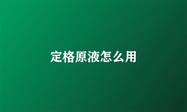 定格原液怎么用