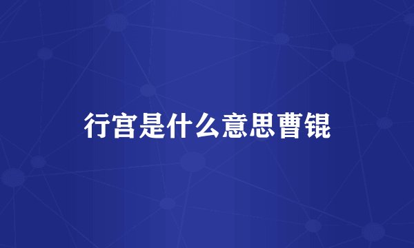 行宫是什么意思曹锟
