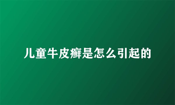 儿童牛皮癣是怎么引起的