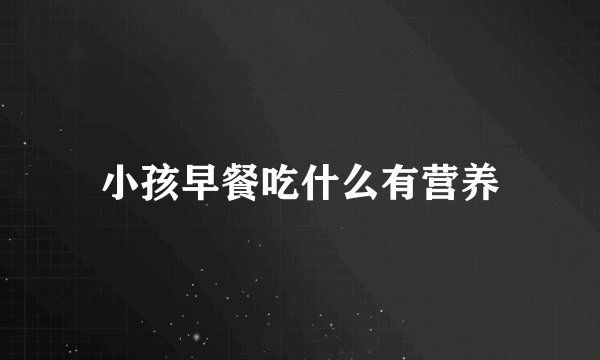 小孩早餐吃什么有营养