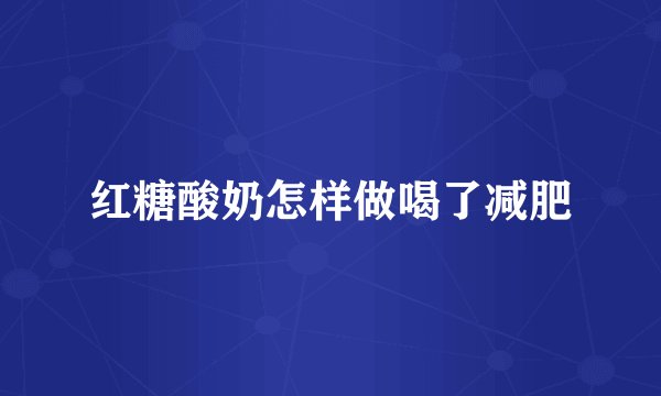 红糖酸奶怎样做喝了减肥
