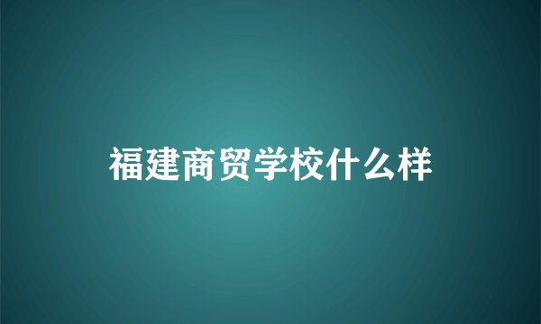福建商贸学校什么样