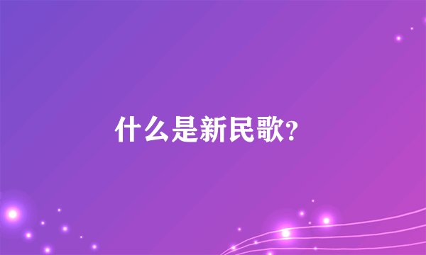 什么是新民歌？