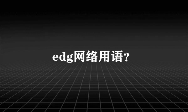 edg网络用语？