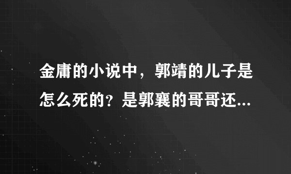 金庸的小说中，郭靖的儿子是怎么死的？是郭襄的哥哥还是弟弟？
