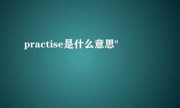 practise是什么意思