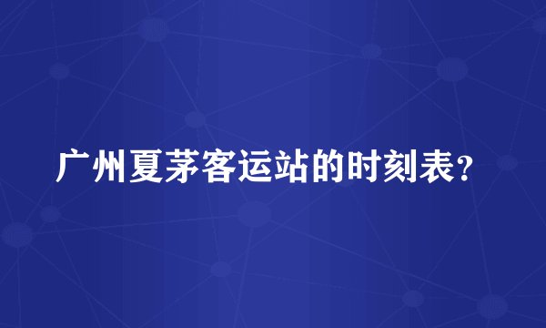 广州夏茅客运站的时刻表？