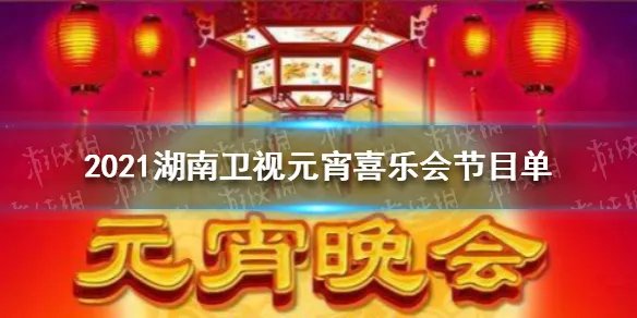 2021湖南卫视元宵喜乐会节目单  2021湖南卫视元宵喜乐会节目单是什么
