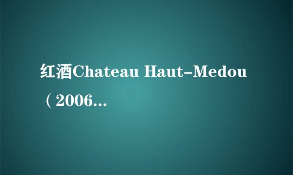 红酒Chateau Haut-Medou（2006）的价位大概在多少呢？