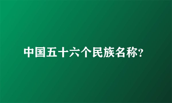 中国五十六个民族名称？