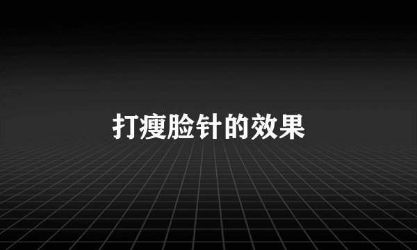 打瘦脸针的效果
