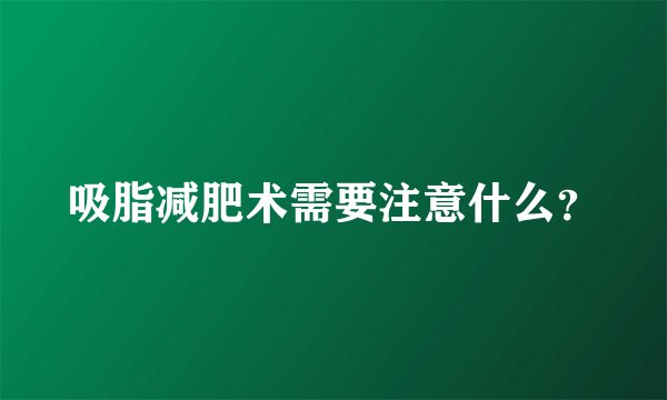 吸脂减肥术需要注意什么？
