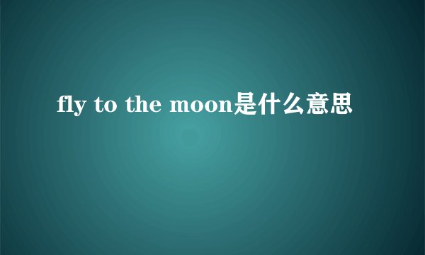 fly to the moon是什么意思