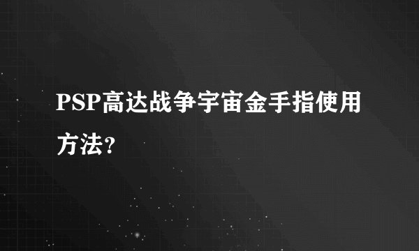 PSP高达战争宇宙金手指使用方法？