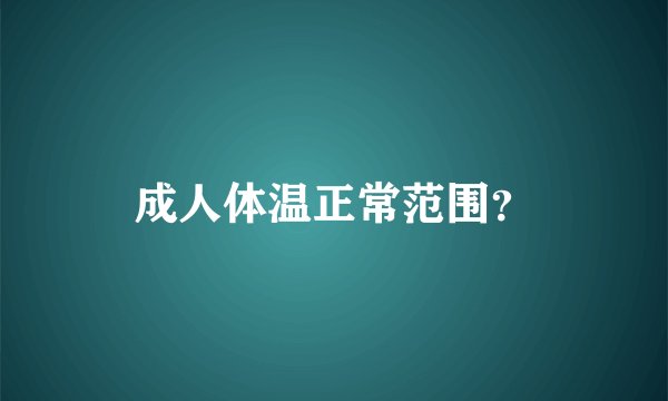 成人体温正常范围？
