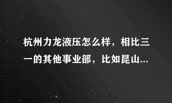 杭州力龙液压怎么样，相比三一的其他事业部，比如昆山三一重机或长沙三一起重机事业部？
