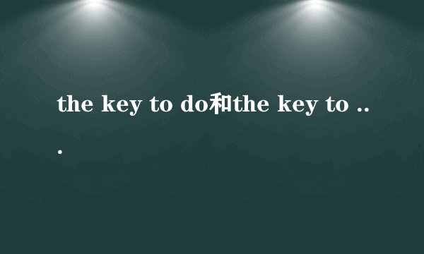 the key to do和the key to doing的意思和区别？