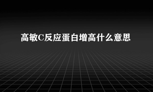 高敏C反应蛋白增高什么意思