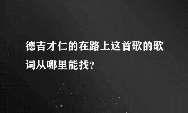 德吉才仁的在路上这首歌的歌词从哪里能找？