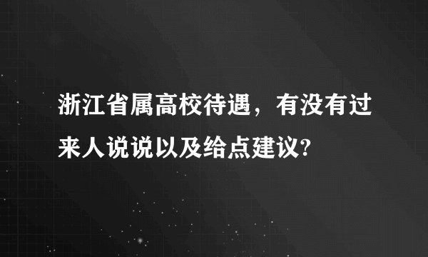 浙江省属高校待遇，有没有过来人说说以及给点建议?