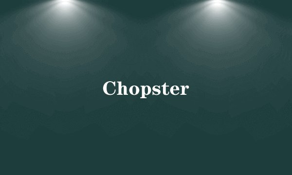 Chopster