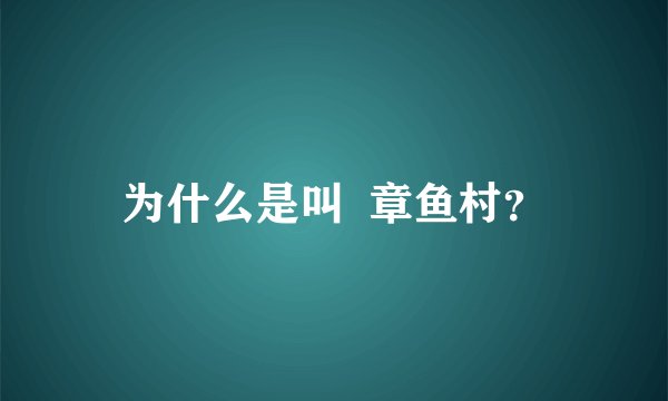 为什么是叫  章鱼村？