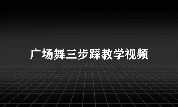 广场舞三步踩教学视频