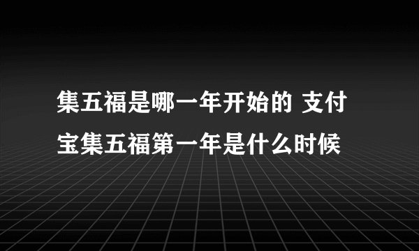 集五福是哪一年开始的 支付宝集五福第一年是什么时候