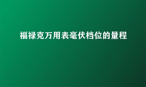 福禄克万用表毫伏档位的量程
