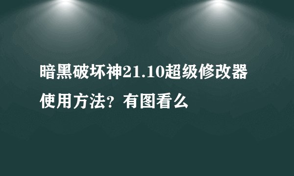 暗黑破坏神21.10超级修改器使用方法？有图看么