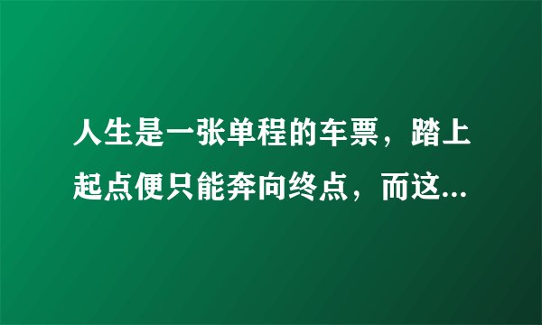 人生是一张单程的车票，踏上起点便只能奔向终点，而这起点到终点之间该是如何的异彩纷呈？